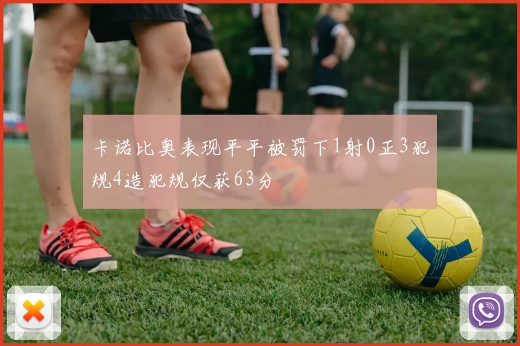 卡诺比奥表现平平被罚下1射0正3犯规4造犯规仅获63分